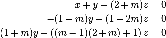 \large \left{ \begin{align} x+y-(2+m)z &=0 \\ -(1+m)y-(1+2m)z &=0 \\ (1+m)y -\left((m-1)(2+m)+1\right)z & =0 \end{align} \right.